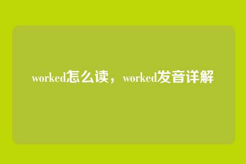 worked怎么读,worked发音详解