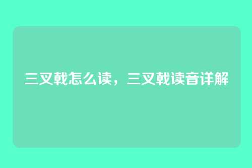 三叉戟怎么读,三叉戟读音详解