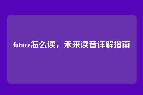 future怎么读,未来读音详解指南