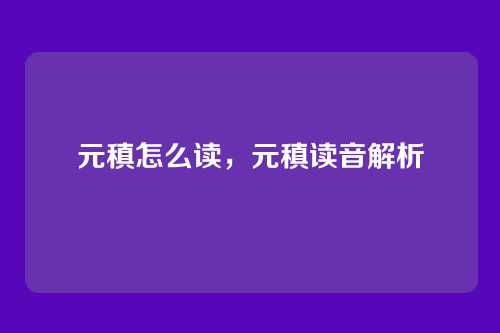 元稹怎么读,元稹读音解析