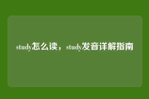 study怎么读,study发音详解指南