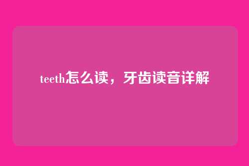 teeth怎么读,牙齿读音详解