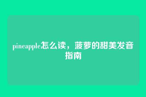 pineapple怎么读,菠萝的甜美发音指南
