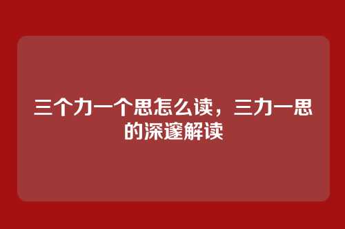 三个力一个思怎么读,三力一思的深邃解读