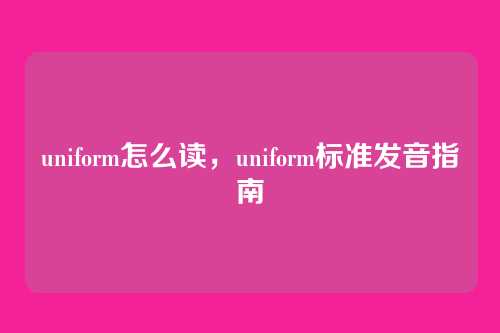 uniform怎么读,uniform标准发音指南