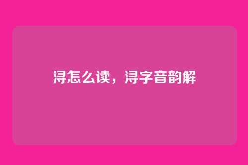 浔怎么读,浔字音韵解