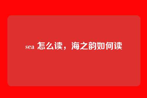 sea 怎么读,海之韵如何读