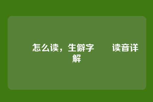 圐圙怎么读,生僻字圐圙读音详解