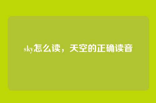 sky怎么读，天空的正确读音