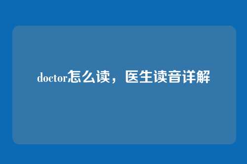 doctor怎么读,医生读音详解