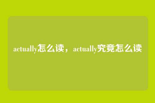 actually怎么读,actually究竟怎么读