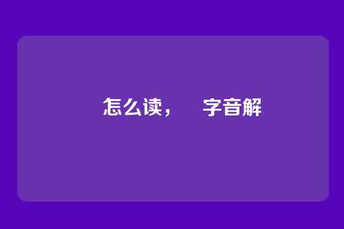 阇怎么读,阇字音解