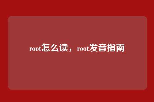 root怎么读,root发音指南