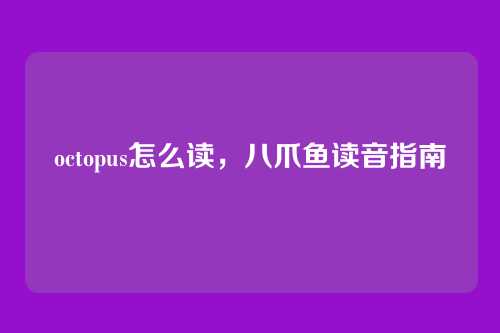 octopus怎么读，八爪鱼读音指南