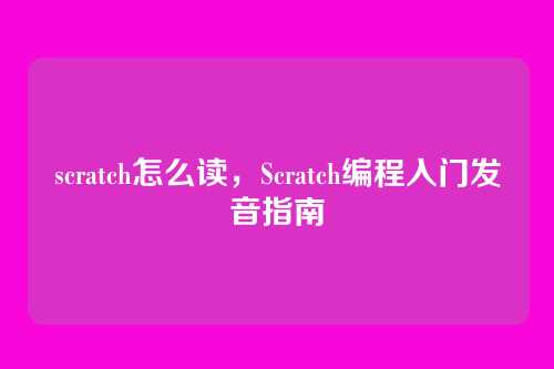scratch怎么读，Scratch编程入门发音指南