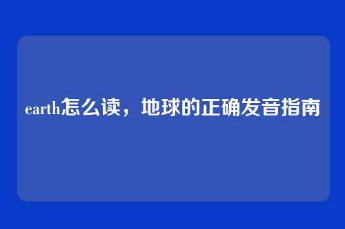 earth怎么读,地球的正确发音指南