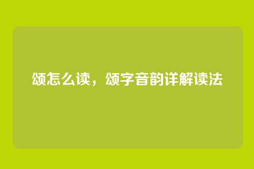 颂怎么读，颂字音韵详解读法