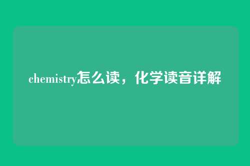 chemistry怎么读，化学读音详解