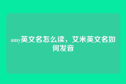 amy英文名怎么读,艾米英文名如何发音