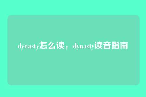 dynasty怎么读,dynasty读音指南