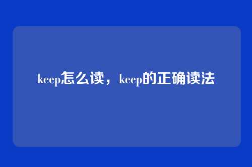 keep怎么读，keep的正确读法