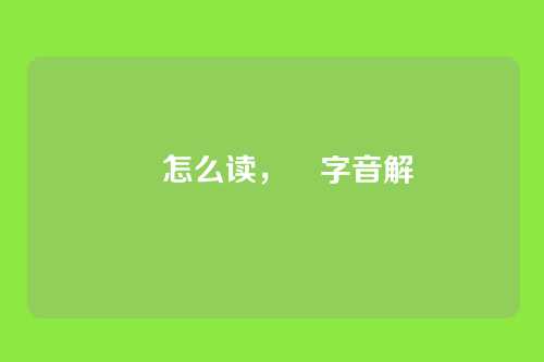 虓怎么读，虓字音解