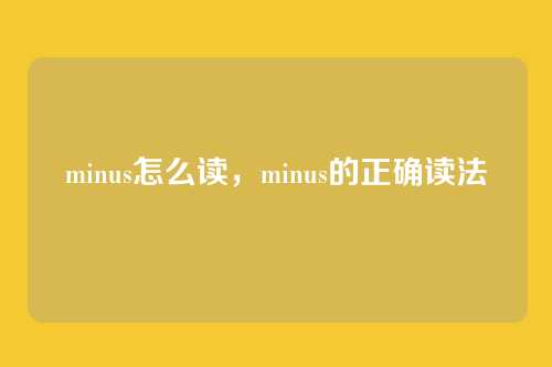 minus怎么读,minus的正确读法