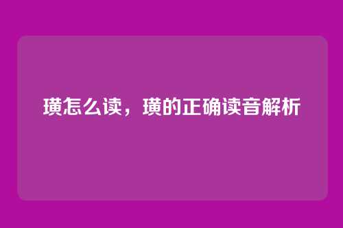 璜怎么读,璜的正确读音解析