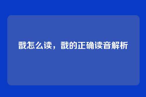 戬怎么读,戬的正确读音解析