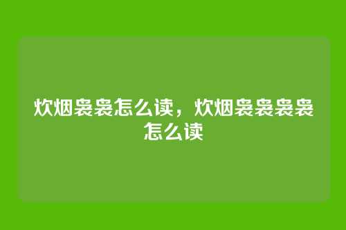 炊烟袅袅怎么读,炊烟袅袅袅袅怎么读