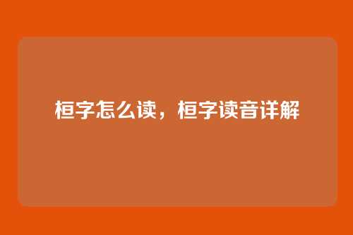 桓字怎么读,桓字读音详解