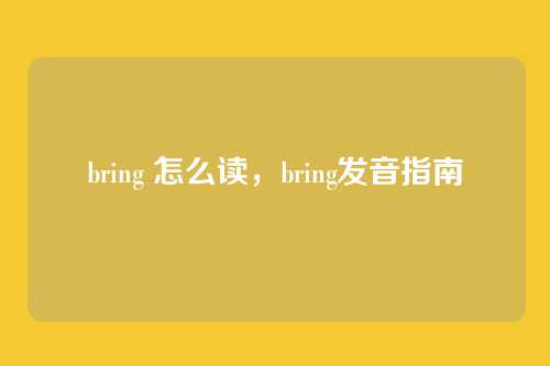 bring 怎么读,bring发音指南