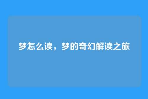 梦怎么读,梦的奇幻解读之旅