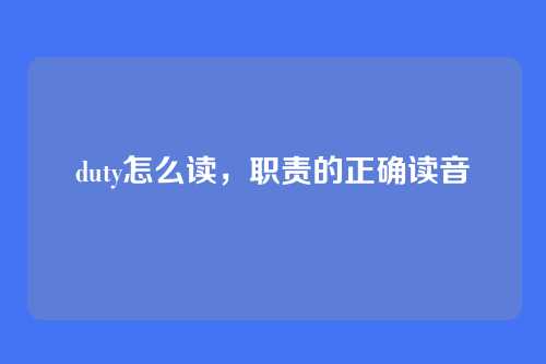 duty怎么读,职责的正确读音