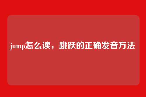 jump怎么读，跳跃的正确发音方法