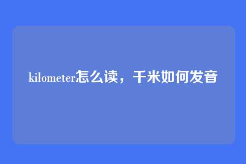 kilometer怎么读,千米如何发音