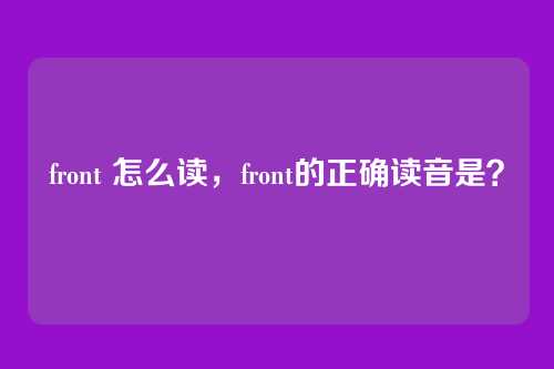 front 怎么读,front的正确读音是?