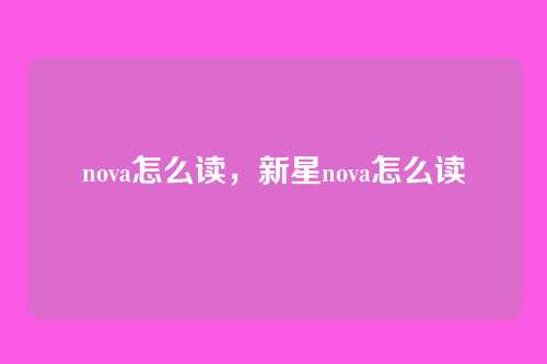nova怎么读，新星nova怎么读