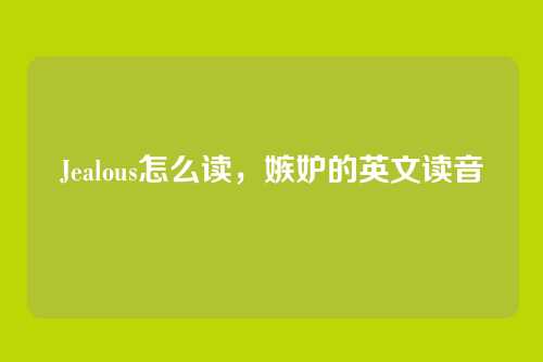 Jealous怎么读，嫉妒的英文读音