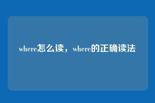 where怎么读，where的正确读法