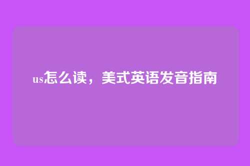 us怎么读,美式英语发音指南