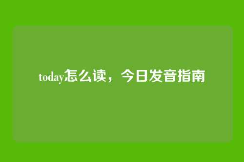 today怎么读,今日发音指南