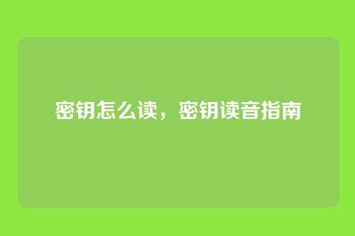 密钥怎么读,密钥读音指南