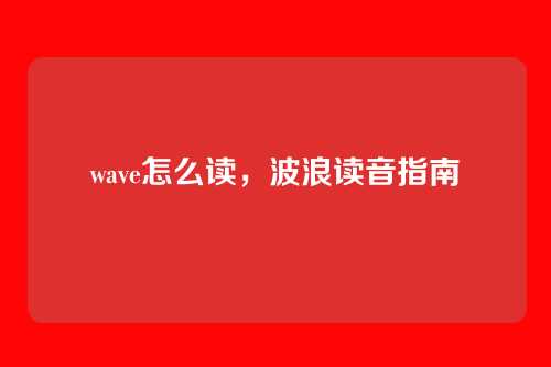 wave怎么读,波浪读音指南