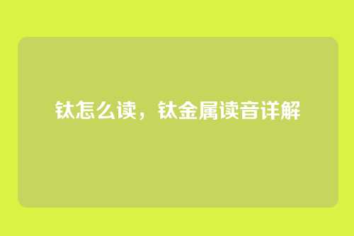 钛怎么读，钛金属读音详解