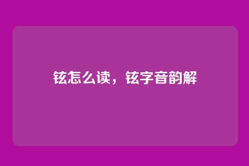 铉怎么读,铉字音韵解