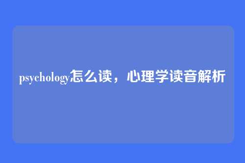 psychology怎么读,心理学读音解析