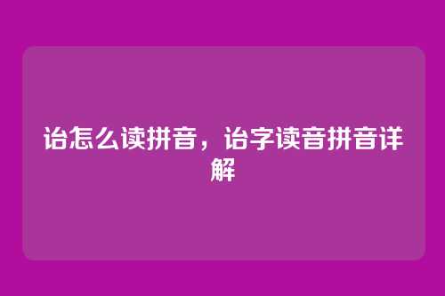 诒怎么读拼音,诒字读音拼音详解