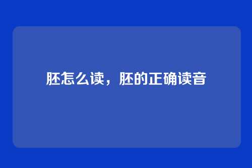 胚怎么读,胚的正确读音