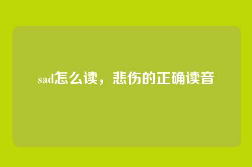 sad怎么读,悲伤的正确读音